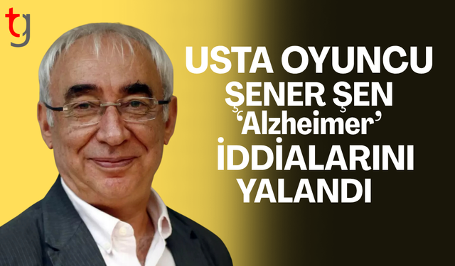 Şener Şen'in hakkındaki iddia yalanlandı