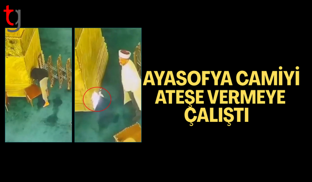 Ayasofya Camii'ni ateşe verip yakmaya çalıştı!