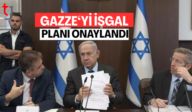 Netanyahu'nun Gazze'yi işgal planını onayladı