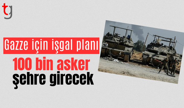 İsrail'in Gazze'yi işgal planı: 100 bin askerle saldıracaklar