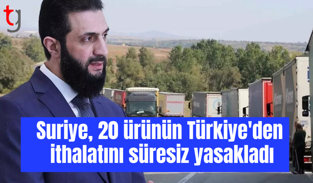 Suriye, 20 ürünün Türkiye'den ithalatını süresiz yasakladı