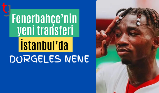 Fenerbahçe’nin yeni transferi Dorgeles Nene İstanbul’da