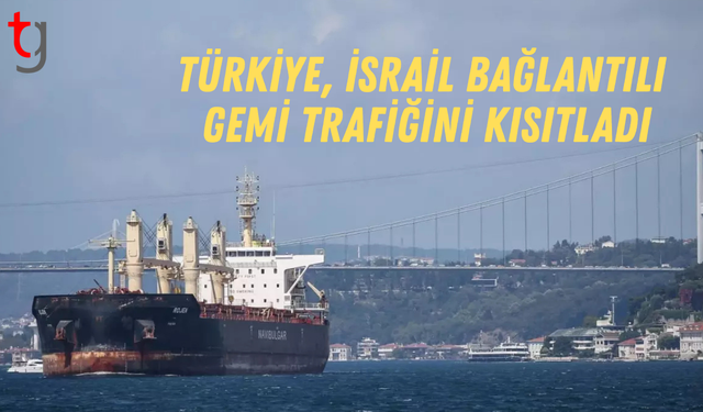 Türkiye, İsrail bağlantılı gemi trafiğini kısıtladı