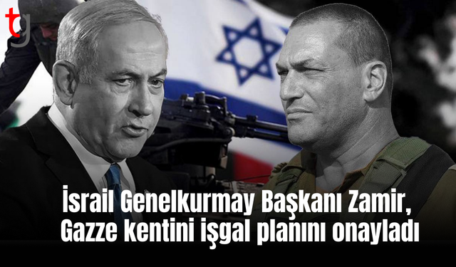 İsrail Genelkurmay Başkanı Zamir, Gazze kentini işgal planını onayladı