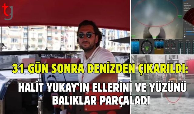 31 Gün Sonra Denİzden Çıkarıldı: Halit Yukay’ın Ellerini ve Yüzünü Balıklar Parçaladı