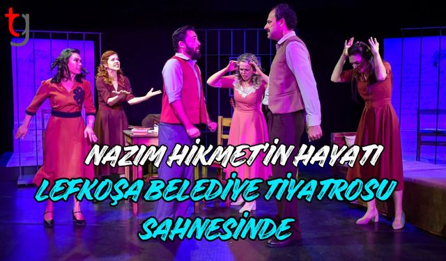 Nazım Hikmet’in Hayatı Lefkoşa Belediye Tiyatrosu Sahnesinde...