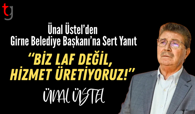 Üstel;“Biz laf değil, hizmet üretiyoruz!”