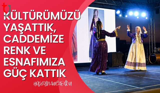 KÜLTÜRÜMÜZÜ YAŞATTIK, CADDEMİZE RENK VE ESNAFIMIZA GÜÇ KATTIK