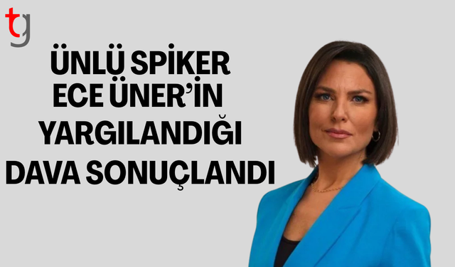 Spiker Ece Üner'in yargılandığı davada karar