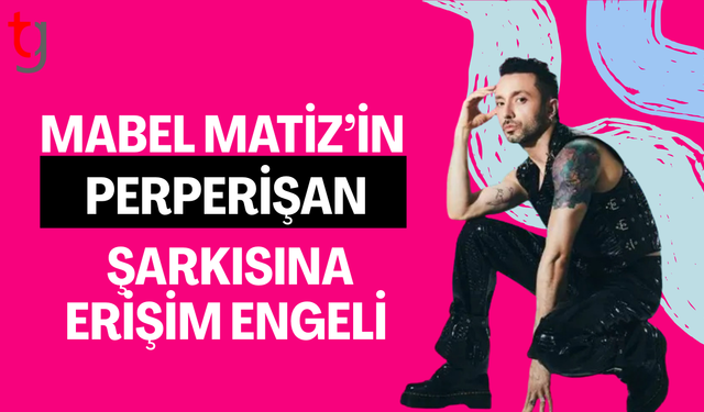 Aile Bakanlığı, Mabel Matiz'in ‘Perperişan' şarkısına erişim engeli talep etti