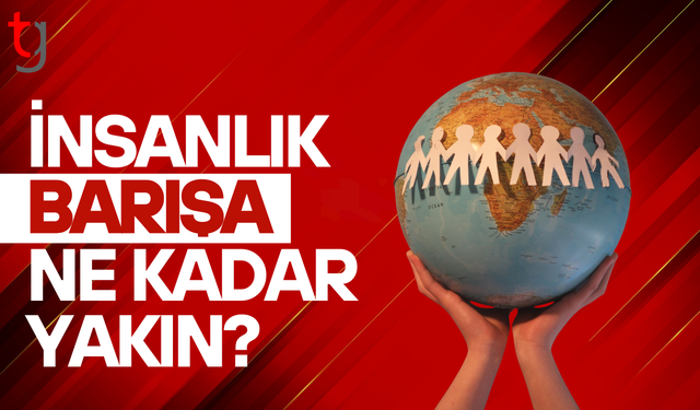İNSANLIK BARIŞA NE KADAR YAKIN?