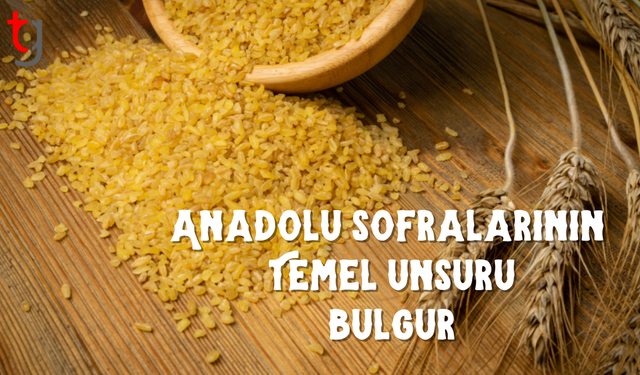 Bulgurun Kültürel Yolculuğu ve Yöresel Yansımaları