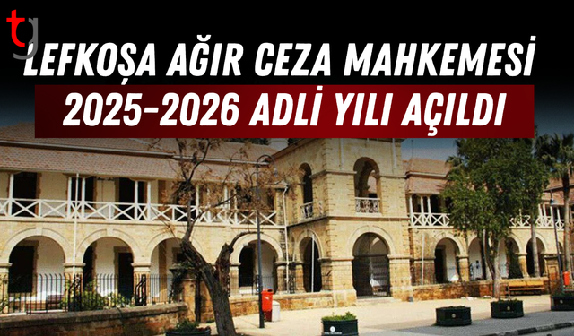 Lefkoşa Ağır Ceza Mahkemesi 2025-2026 Adli Yılı Açıldı