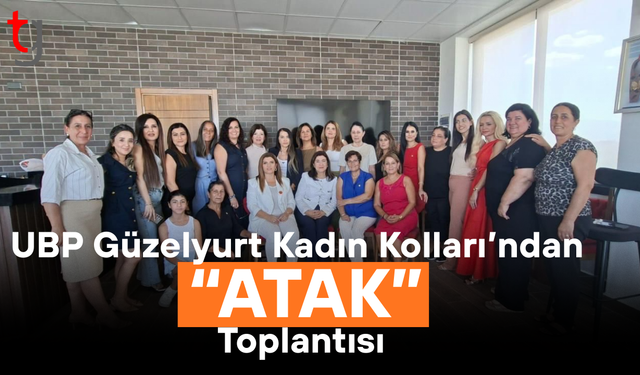 UBP Güzelyurt Kadın Kolları’ndan “Atak” Toplantısı