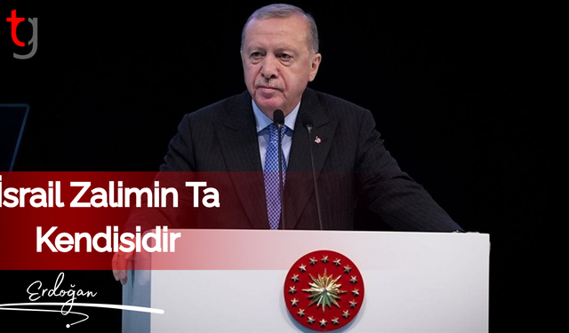 Cumhurbaşkanı Erdoğan: İsrail zalimin ta kendisidir