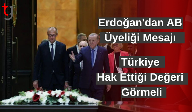 Erdoğan'dan AB üyeliği mesajı: Türkiye hak ettiği değeri görmeli