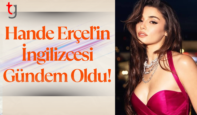 Hande Erçel’in İngilizcesi Gündem Oldu!