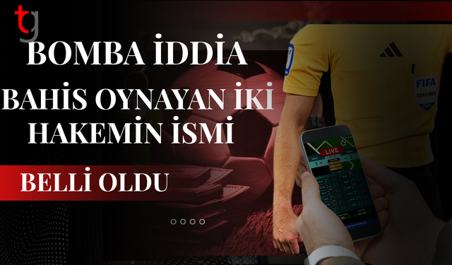 Bomba iddia: Bahis oynayan iki hakemin ismi belli oldu