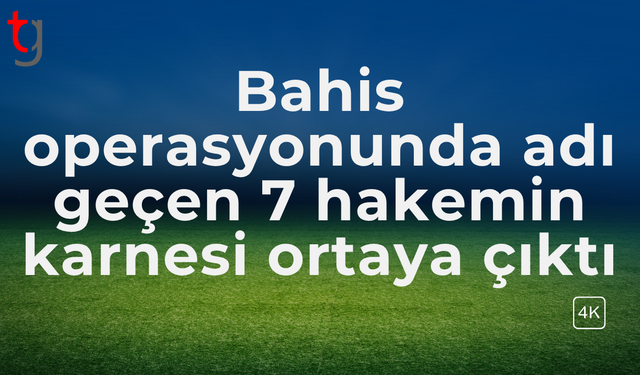 Bahis operasyonunda adı geçen 7 hakemin karnesi ortaya çıktı
