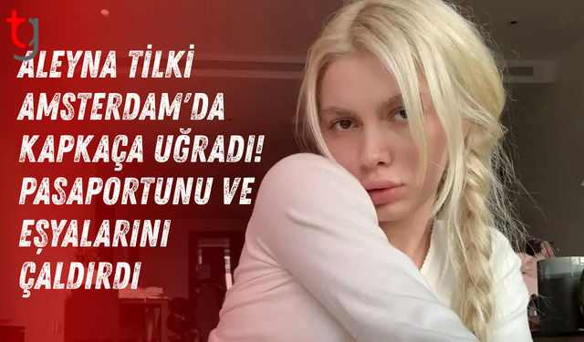 Aleyna Tilki Amsterdam'da kapkaça uğradı!