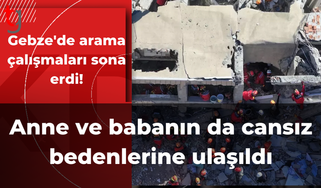 Gebze'de arama çalışmaları sona erdi! Anne ve babanın da cansız bedenlerine ulaşıldı