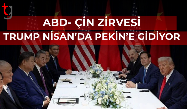 ABD- Çin zirvesi: Trump nisan ayında Pekin'e gidiyor
