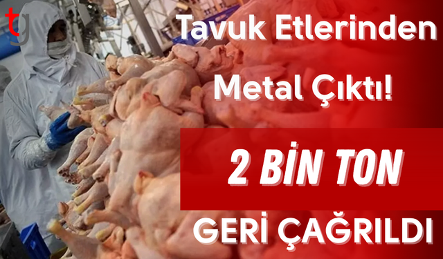 Tavuk Etlerinden Metal Çıktı! 2 Bin Ton Geri Çağrıldı