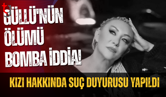Güllü'nün ölümüyle ilgili bomba iddia! Kızı hakkında suç duyurusu yapıldı