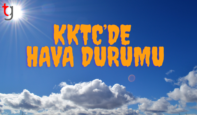 Bugün KKTC’de hava güneşli ama akşam serinleyecek