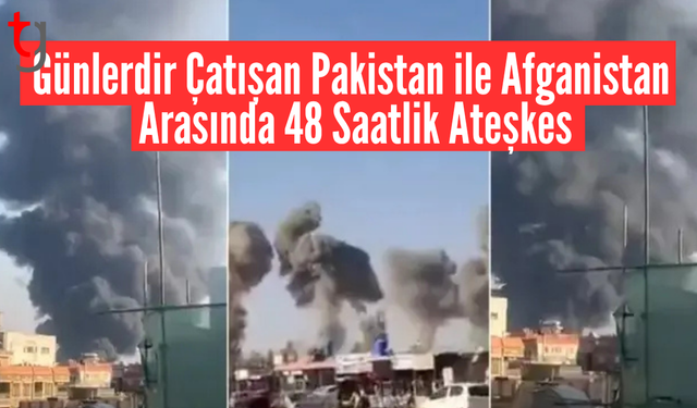 Günlerdir çatışan Pakistan ile Afganistan arasında 48 saatlik ateşkes