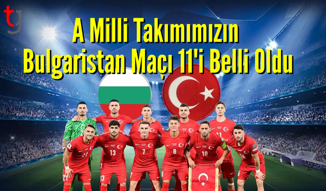 A Milli Takımımızın Bulgaristan maçı 11'i belli oldu