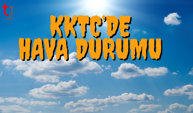 KKTC’DE GÜNEŞLİ BİR GÜN HAKİM OLACAK