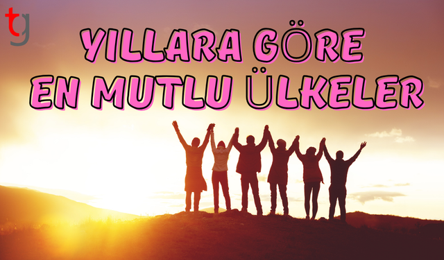 Ülkelerin en mutlu olduğu yıl belli oldu!