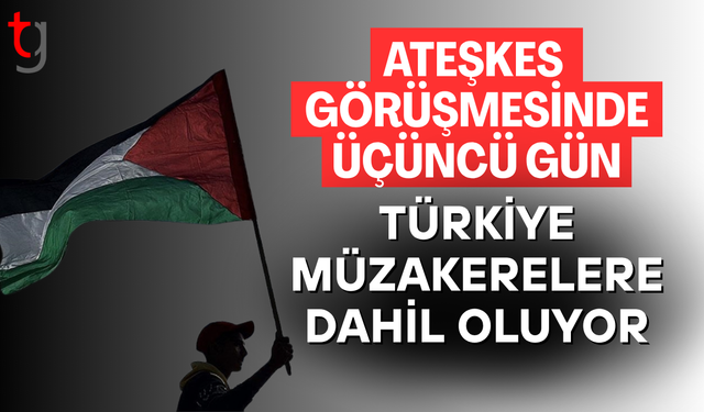 Gazze ateşkes müzakerelerine Türkiye de dahil oluyor