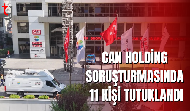 Can Holding soruşturmasında mahkemeye sevk edilen 11 kişi tutuklandı