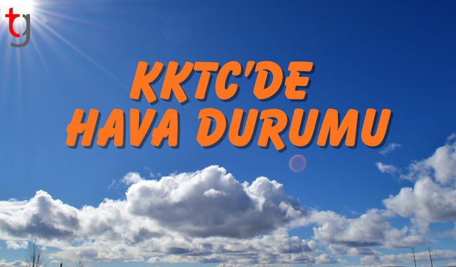 KKTC’de Güneşli ve Ilık Hava Etkili Olacak
