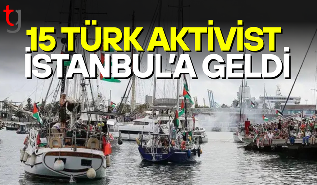 İsrail Sumud Filosu'nda alıkoyduğu 15 Türk aktivist İstanbul'a geldi