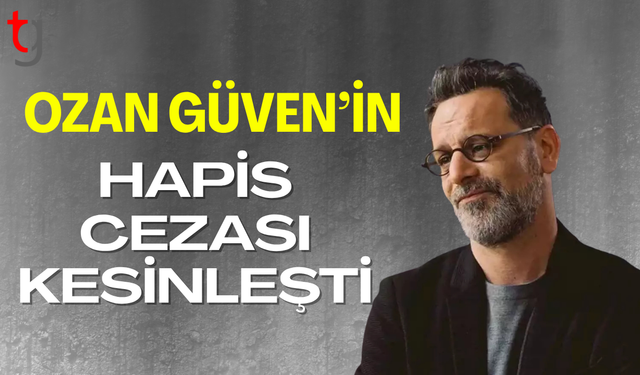 Ozan Güven'in hapis cezası kesinleşti