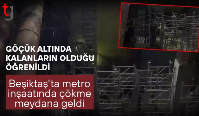 Beşiktaş'ta metro inşaatında çökme meydana geldi