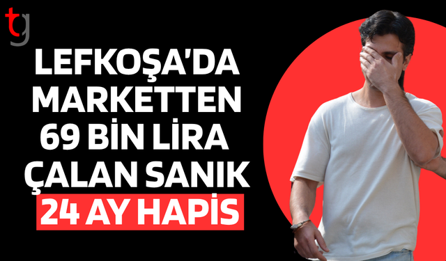 Lefkoşa’da marketten 69 bin lira çalan sanığa 24 ay hapis