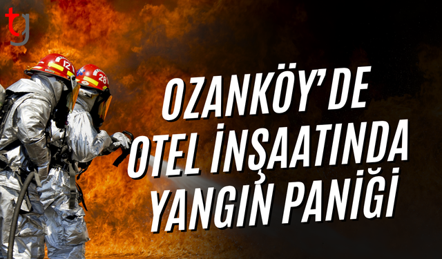Yangın Ozanköy’de otel inşaatının bodrum katında çıktı