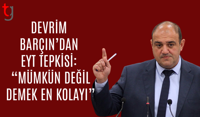 Devrim Barçın’dan EYT çıkışı: “Mümkün değil demek en kolayı”