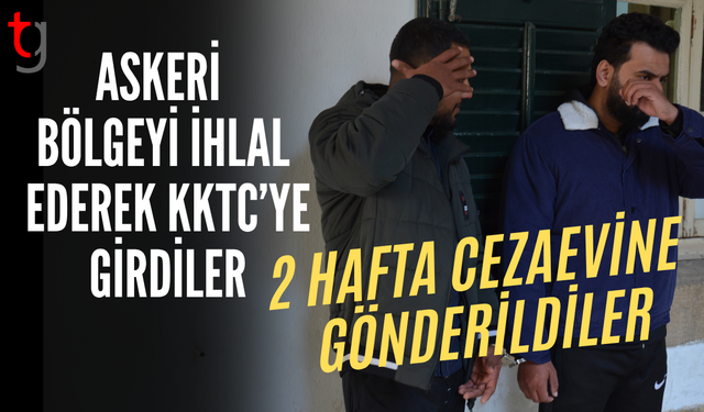 ASKERİ BÖLGEYİ İHLAL EDEREK KKTC’YE GİRDİLER