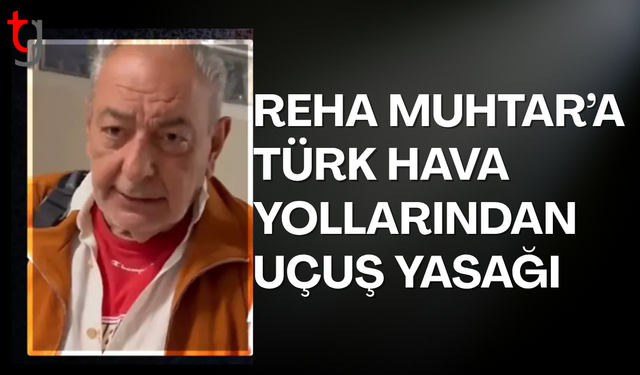 Reha Muhtar’a Türk Hava Yolları Yasağı