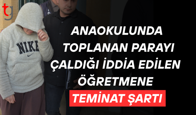 Anaokulunda toplanan parayı çaldığı iddia edilen öğretmene teminat