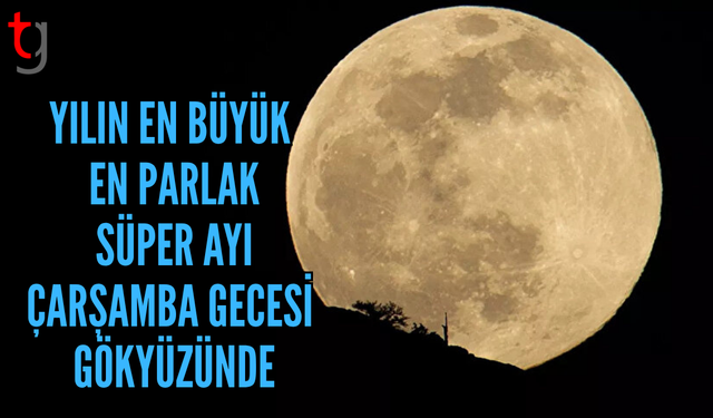 Yılın en büyük ve en parlak süper ayı çarşamba günü gözlemlenecek