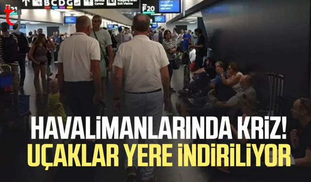 Havalimanlarında kriz! Uçaklar yere indiriliyor