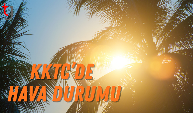 KKTC’de Hava Açık ve Sıcaklıklar Yükseliyor