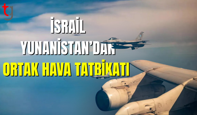 İsrail ve Yunanistan’dan ortak hava tatbikatı