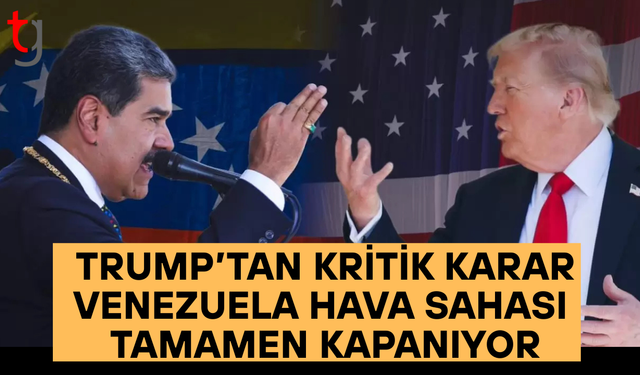 Donald Trump: Venezuela ve çevresindeki hava sahası tamamen kapatılacak